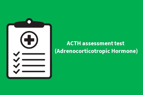 ACTH assessment test (Adrenocorticotropic Hormone) 